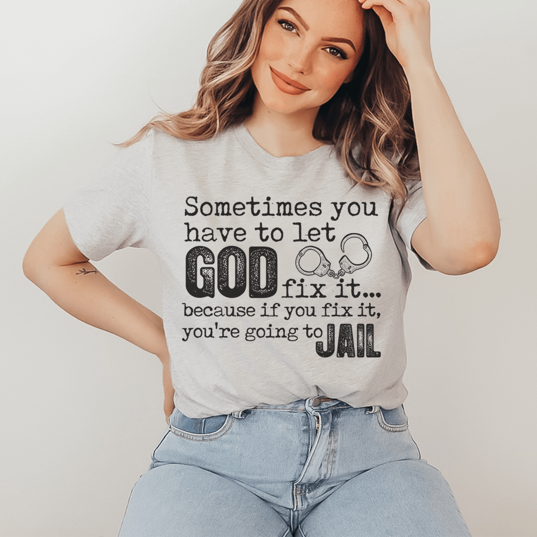 Sometimes You Have To Let God Fix It T-Shirt