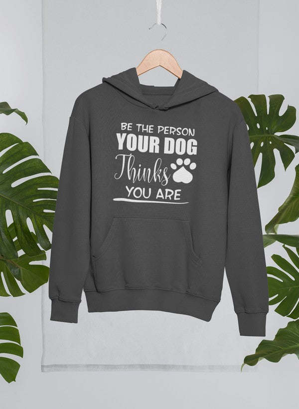 Be The Person Your Dog Thinks You Are Hoodie