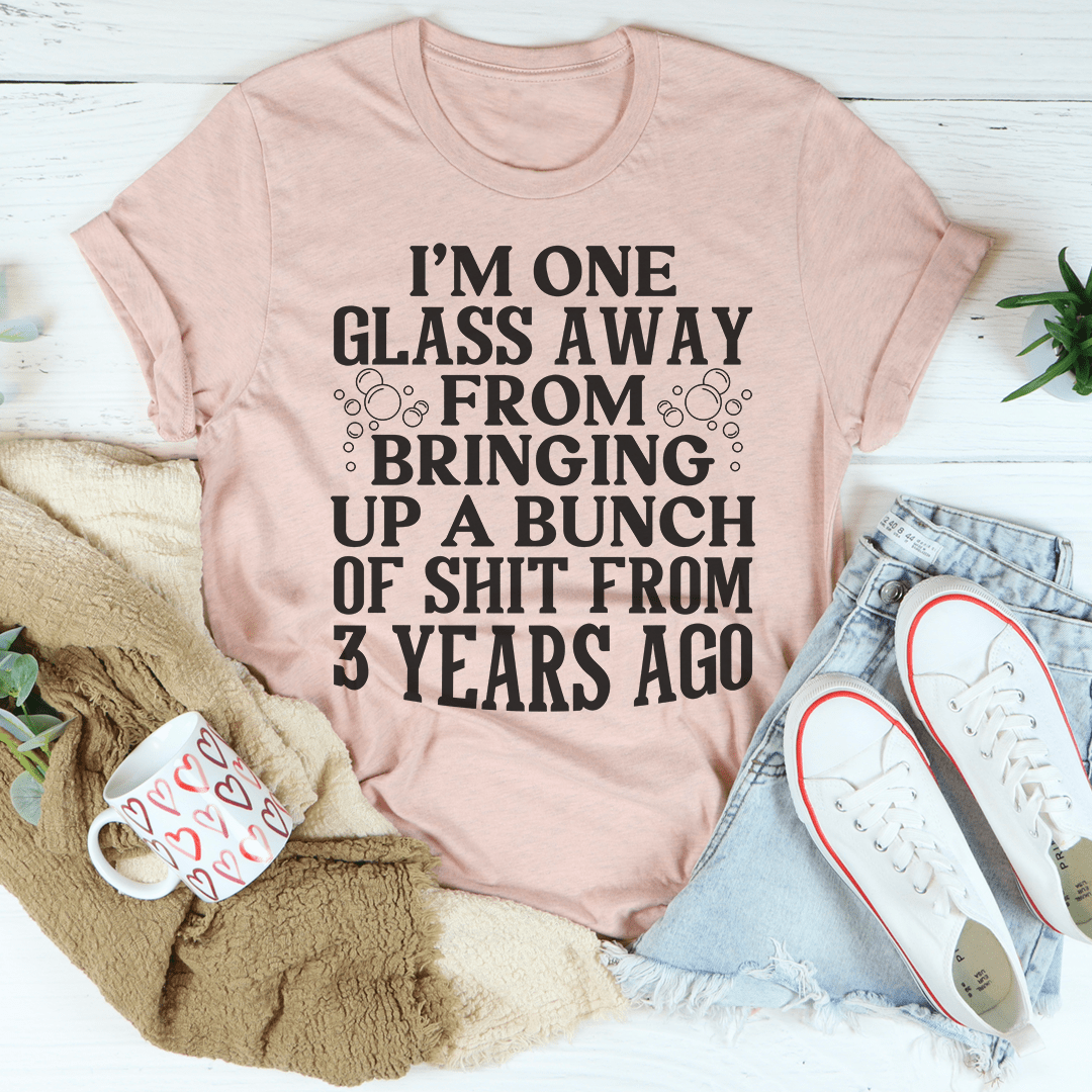 I'm One Glass Away T-Shirt