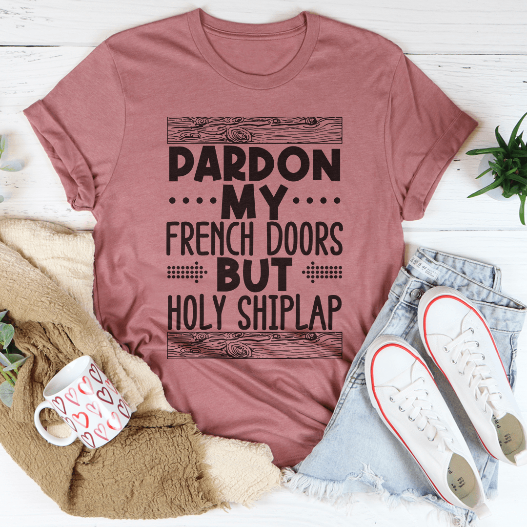 Pardon My French Doors But Holy Shiplap T-Shirt