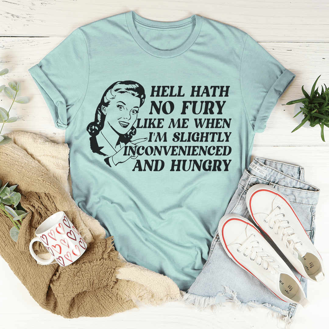 Hell Hath No Fury Like Me When I'm Slightly Inconvenience And Hungry T-Shirt