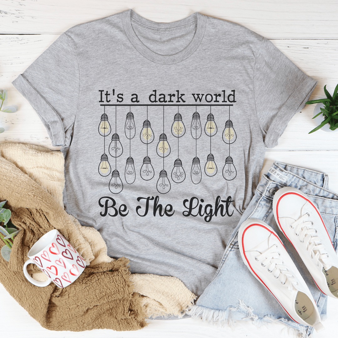 It's A Dark World Be The Light T-Shirt