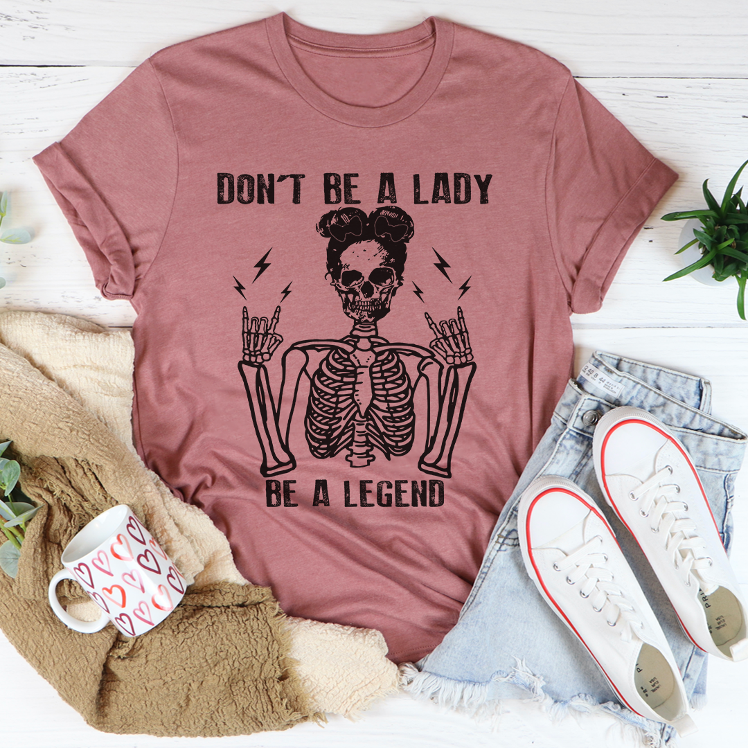 Don't Be A Lady Be A Legend T-Shirt