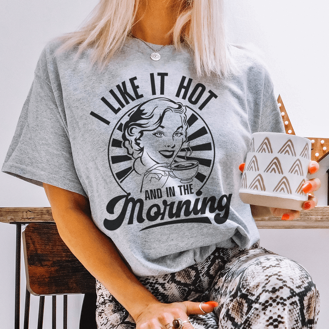 I Like It Hot And In The Morning T-Shirt