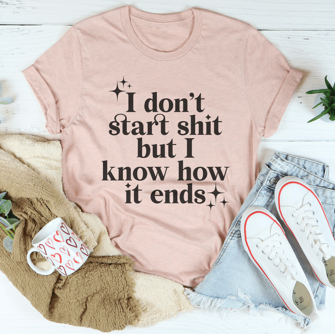 I Don't Start But I Know How It Ends T-Shirt