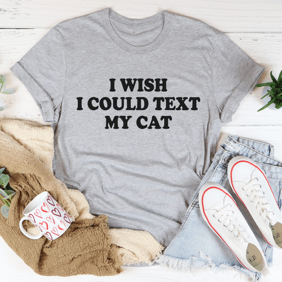 I Wish I Could Text My Cat T-Shirt