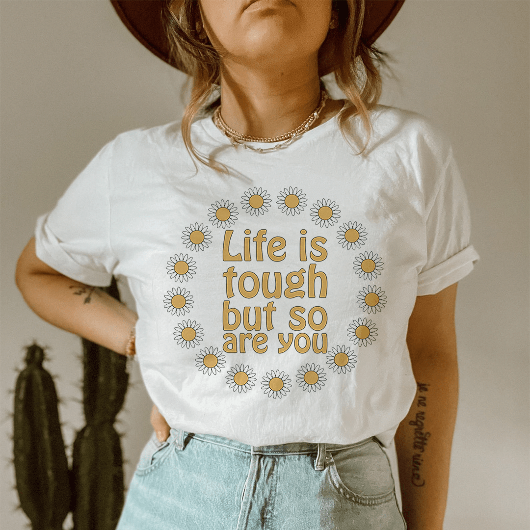 Life Is Tough But So Are You Floral T-Shirt