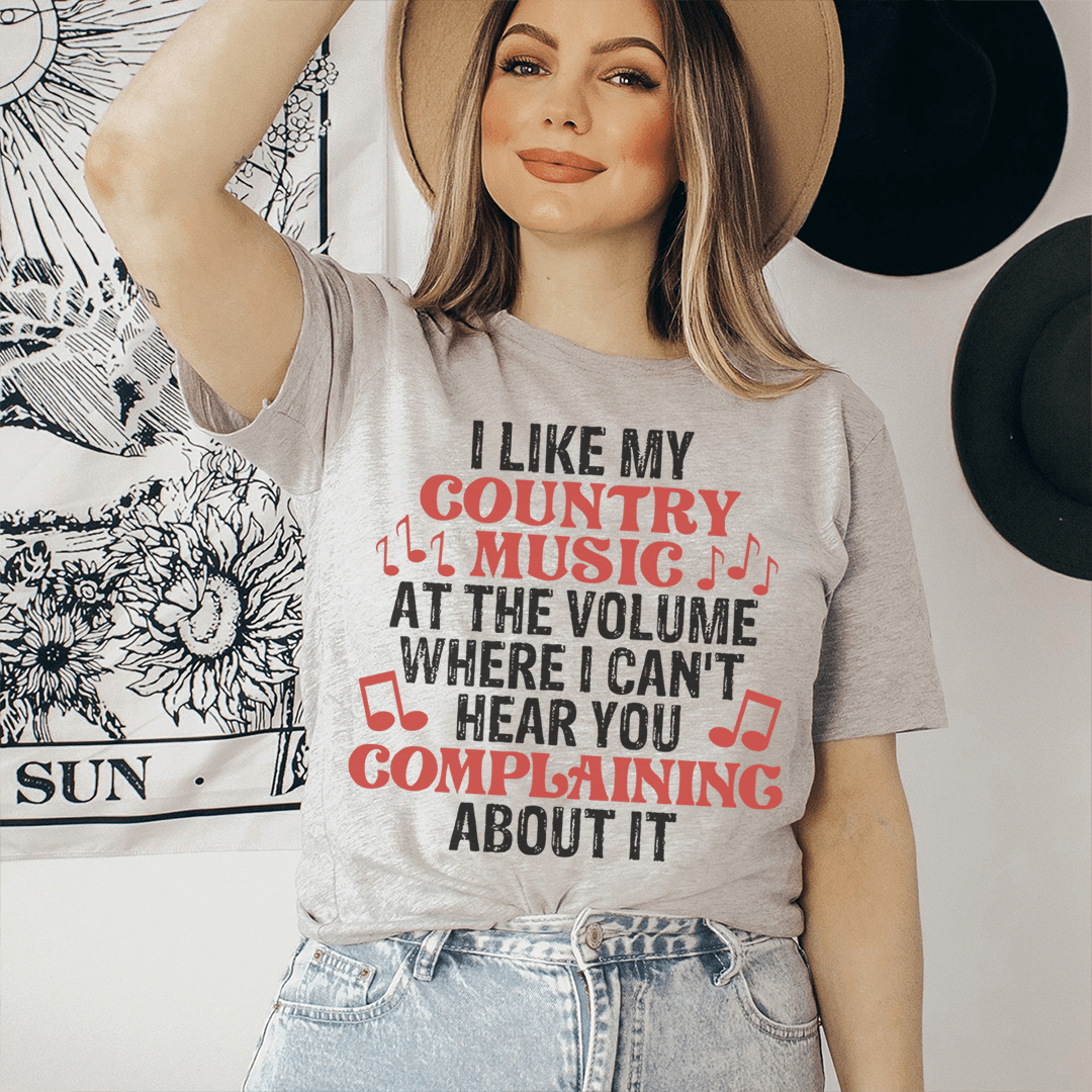 I Like My Country Music At The Volume Where I Can't Hear You Complaining About It T-Shirt