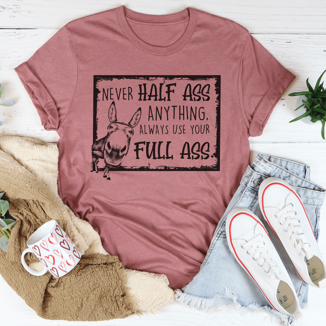 Never Half-Ass Anything T-Shirt