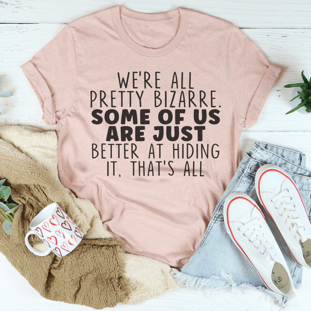 We're All Pretty Bizarre T-Shirt