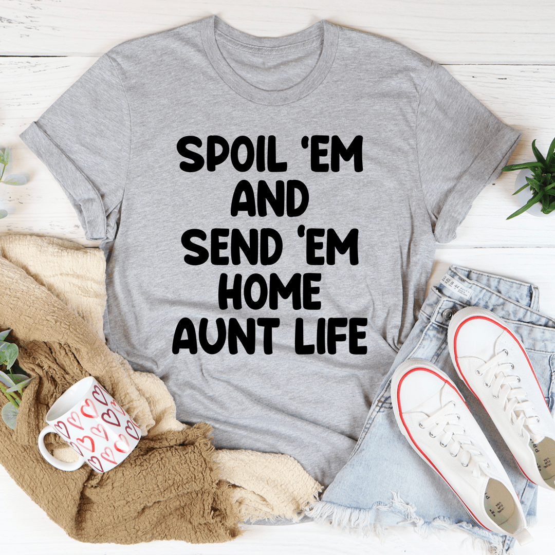 Spoil Them Send Them Home Aunt Life T-Shirt