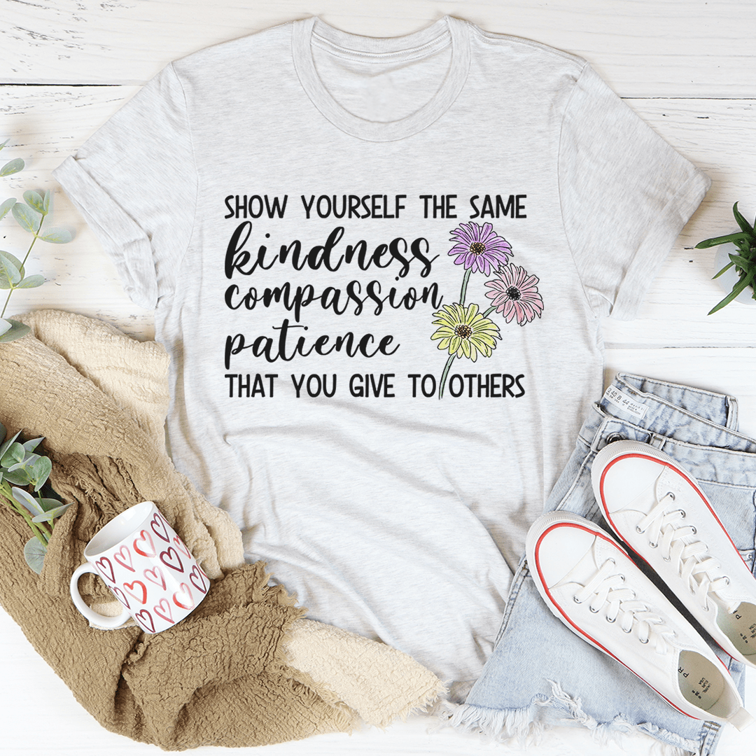 Show Yourself The Same Kindness That You Give To Others T-Shirt