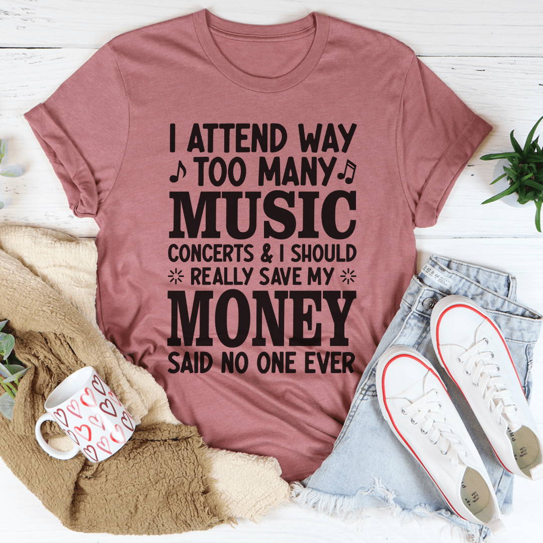 I Attend Way Too Many Music Concerts T-Shirt