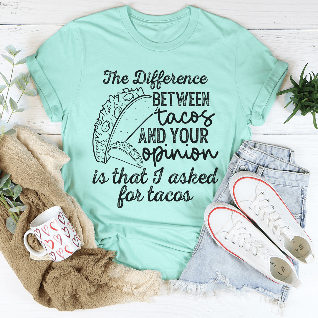 The Difference Between Tacos And Your Opinion T-Shirt