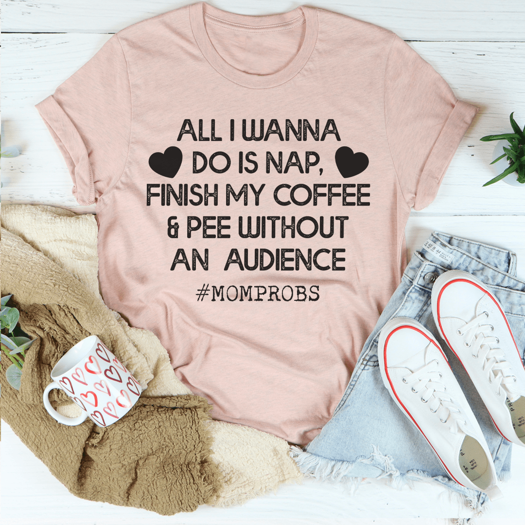 All I Wanna Do Is Nap & Finish My Coffee Mom T-Shirt