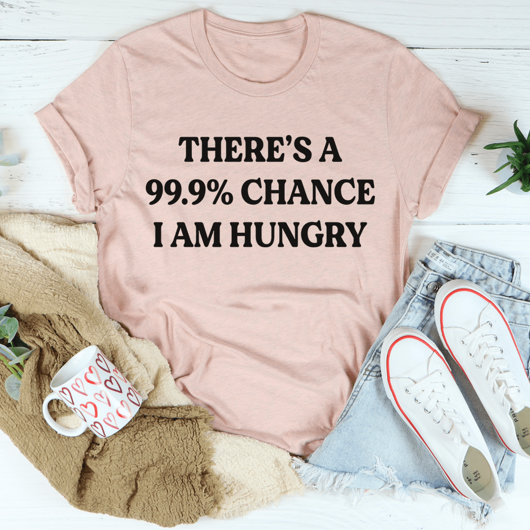 There's A 99.9% Chance I Am Hungry T-Shirt