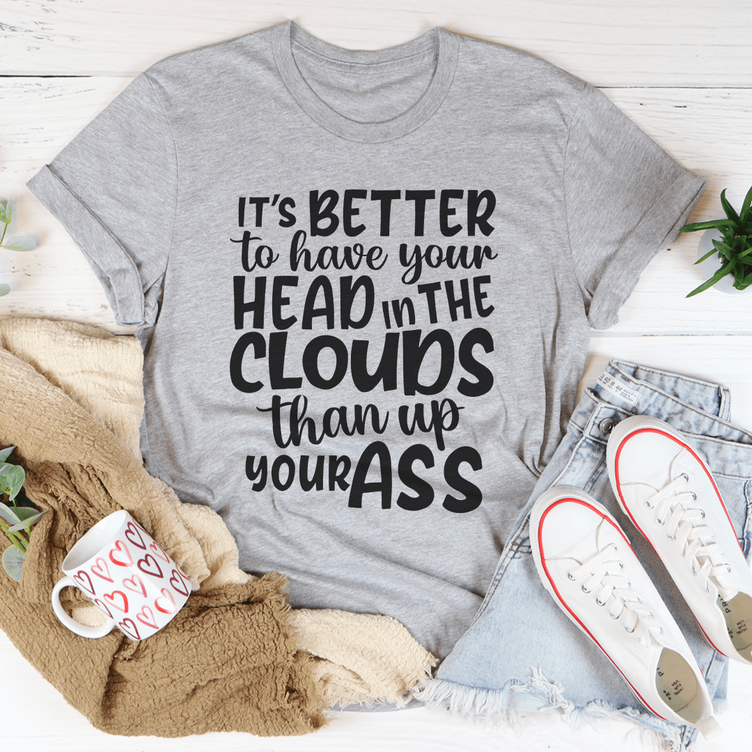 It's Better To Have Your Head In The Clouds T-Shirt