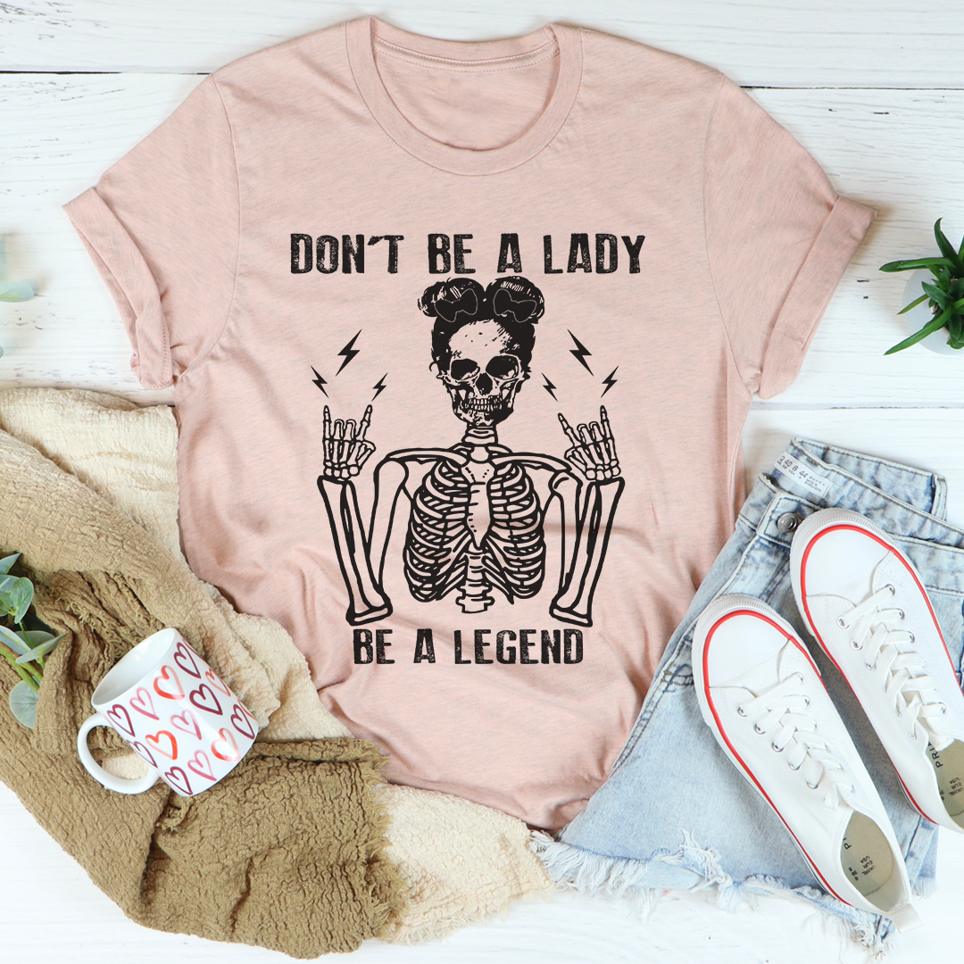 Don't Be A Lady Be A Legend T-Shirt