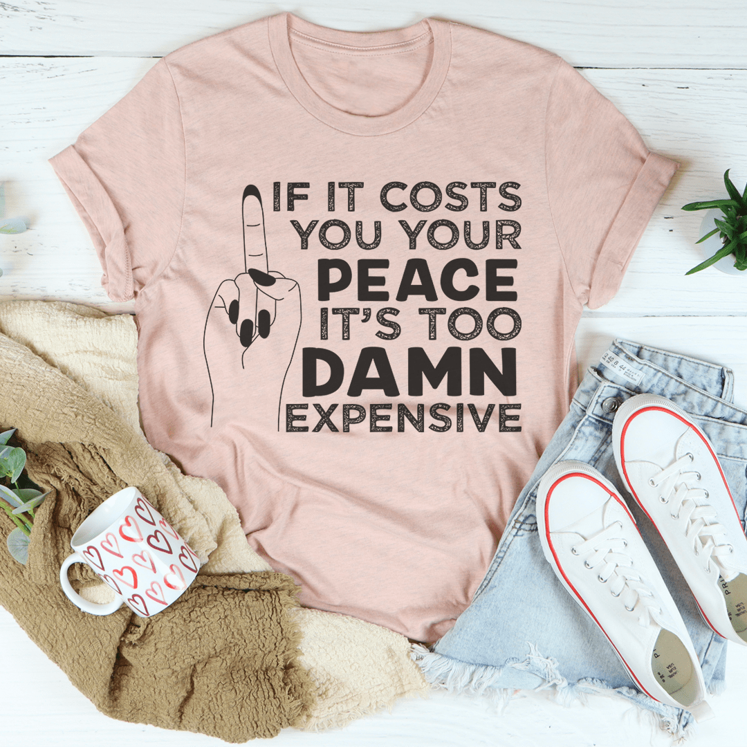 If It Costs Your Peace Is Too Damn Expensive T-Shirt