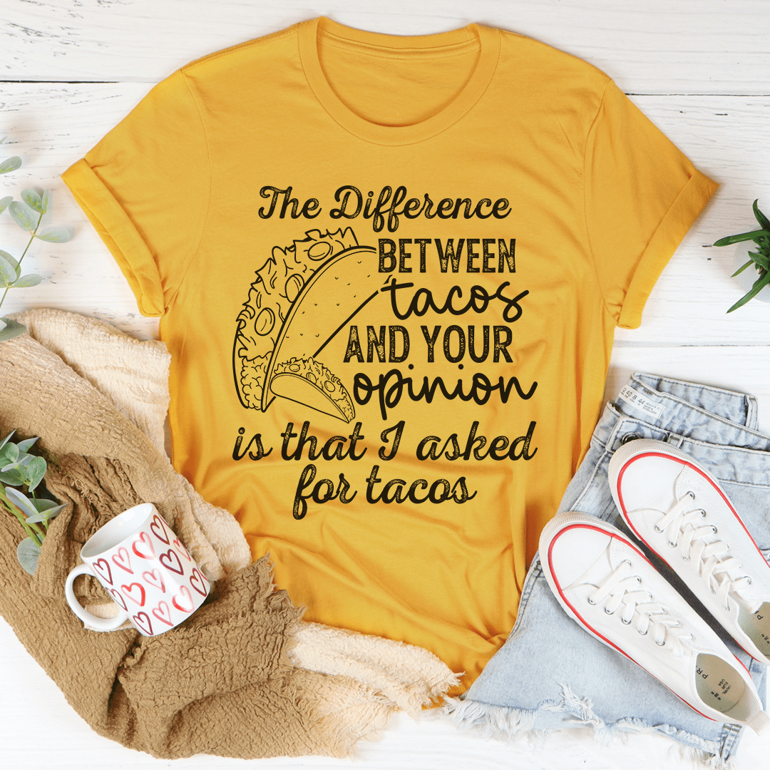 The Difference Between Tacos And Your Opinion T-Shirt