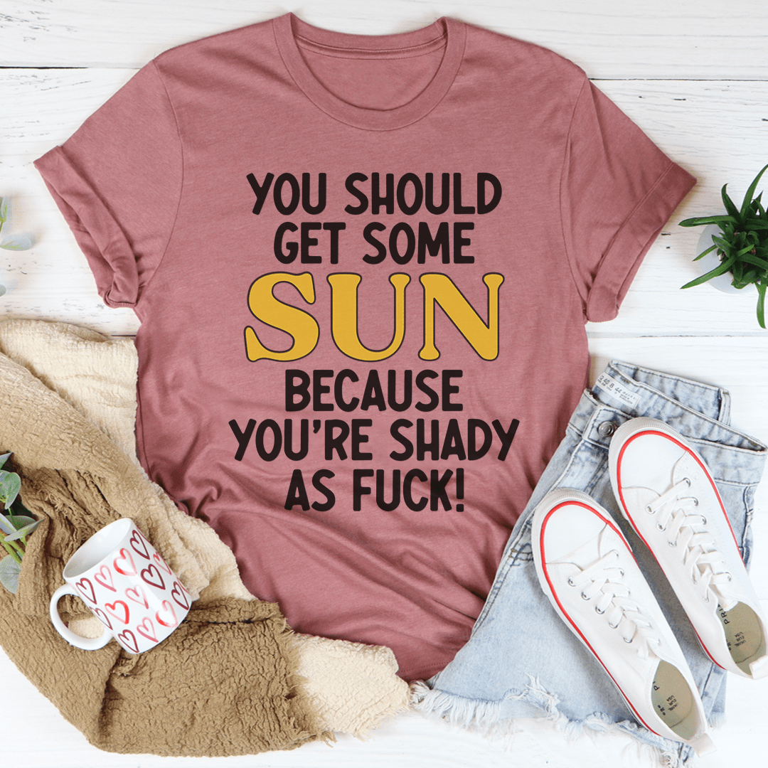 You Should Get Some Sun T-Shirt