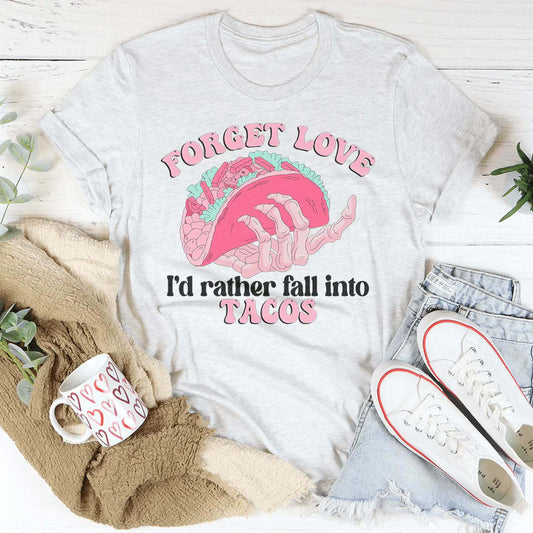 Forget Love I'd Rather Fall Into Tacos T-Shirt