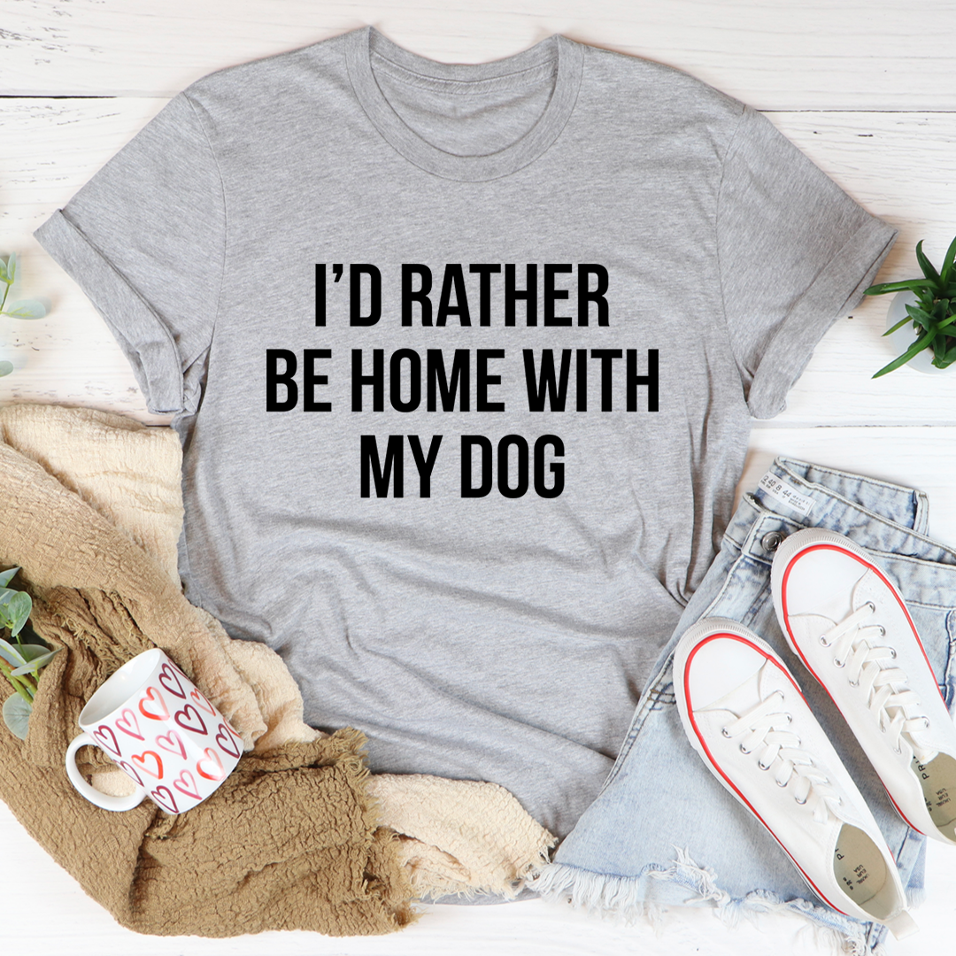 I'd Rather Be Home With My Dog T-Shirt