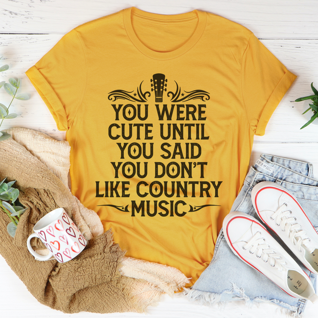 You Were Cute Until You Said You Don't Like Country Music T-Shirt