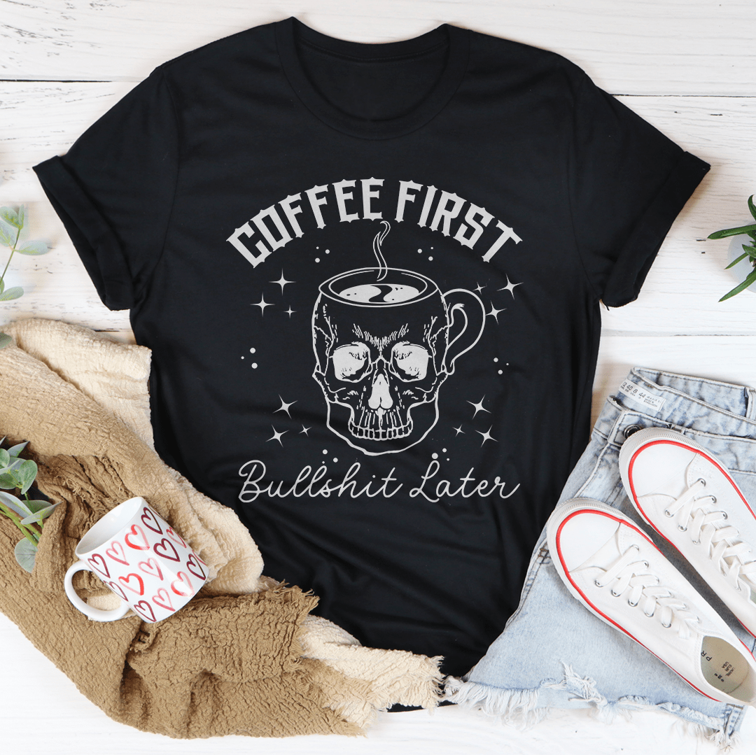 Coffee First Your BS T-Shirt