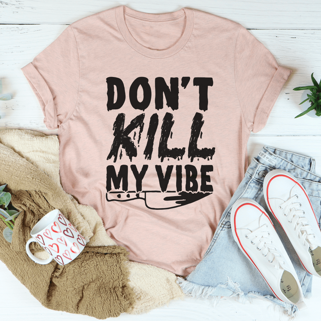 Don't Kill My Vibe T-Shirt