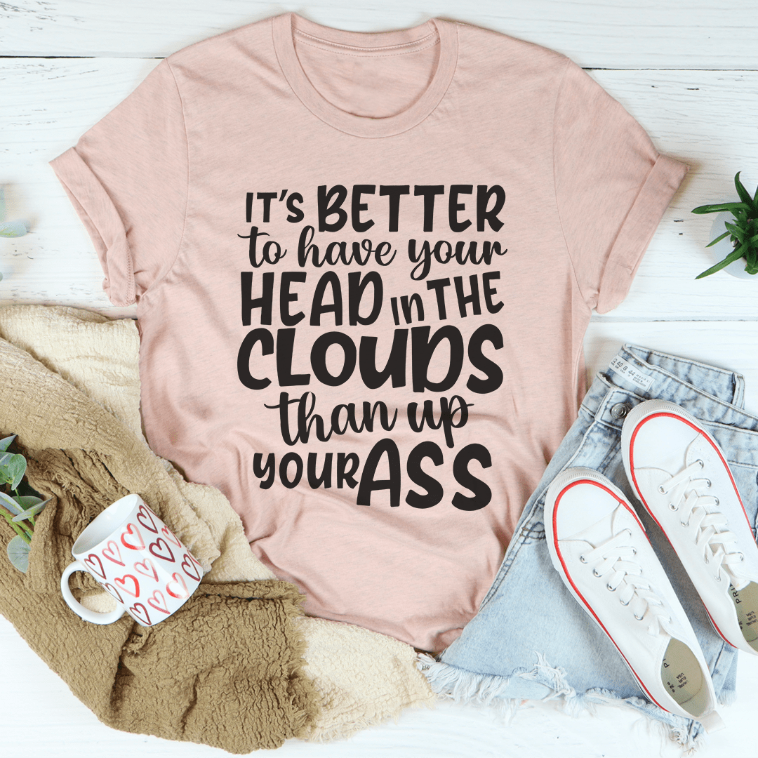 It's Better To Have Your Head In The Clouds T-Shirt