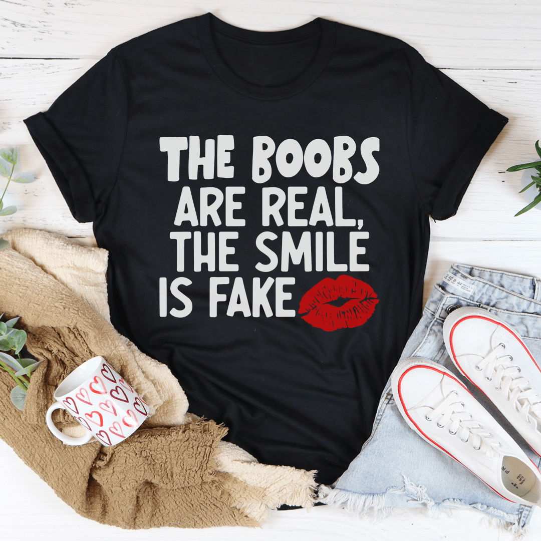 The Boobs Are Real The Smile Is Fake T-Shirt