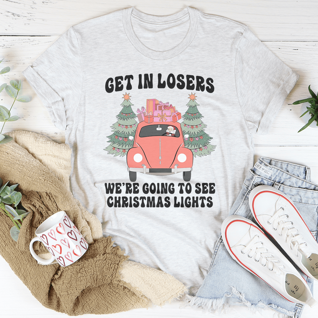 Get In Losers We're Going To See Christmas Lights T-Shirt