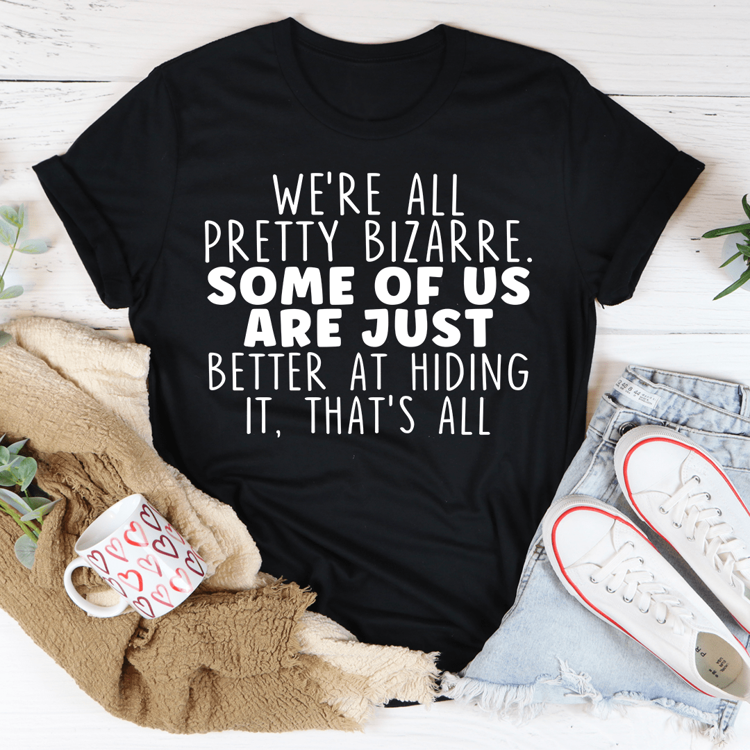 We're All Pretty Bizarre T-Shirt