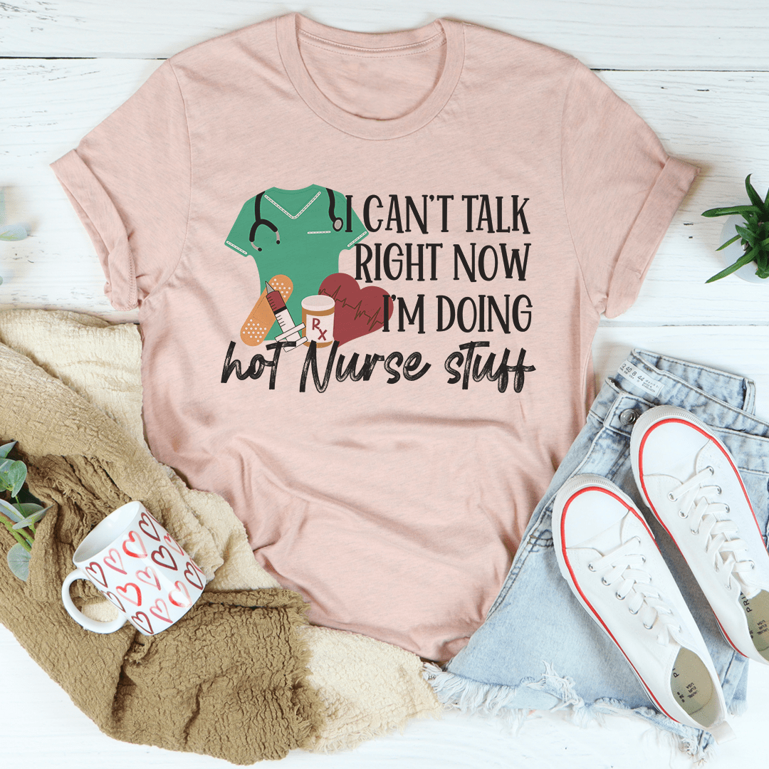 I Can't Talk Right Now I'm Doing Hot Nurse Stuff T-Shirt