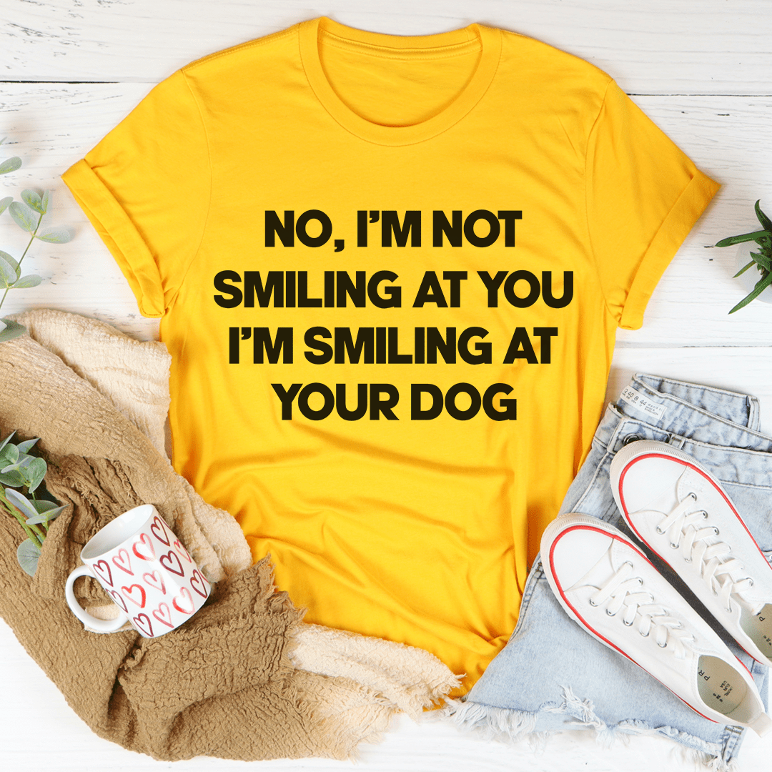 I'm Smiling At Your Dog T-Shirt