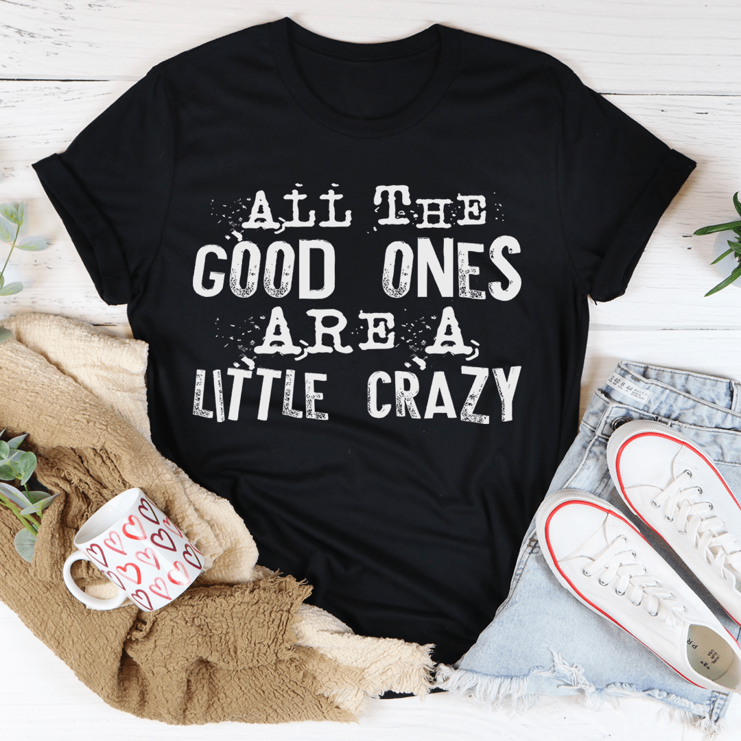 All The Good Ones Are A Little Crazy T-Shirt