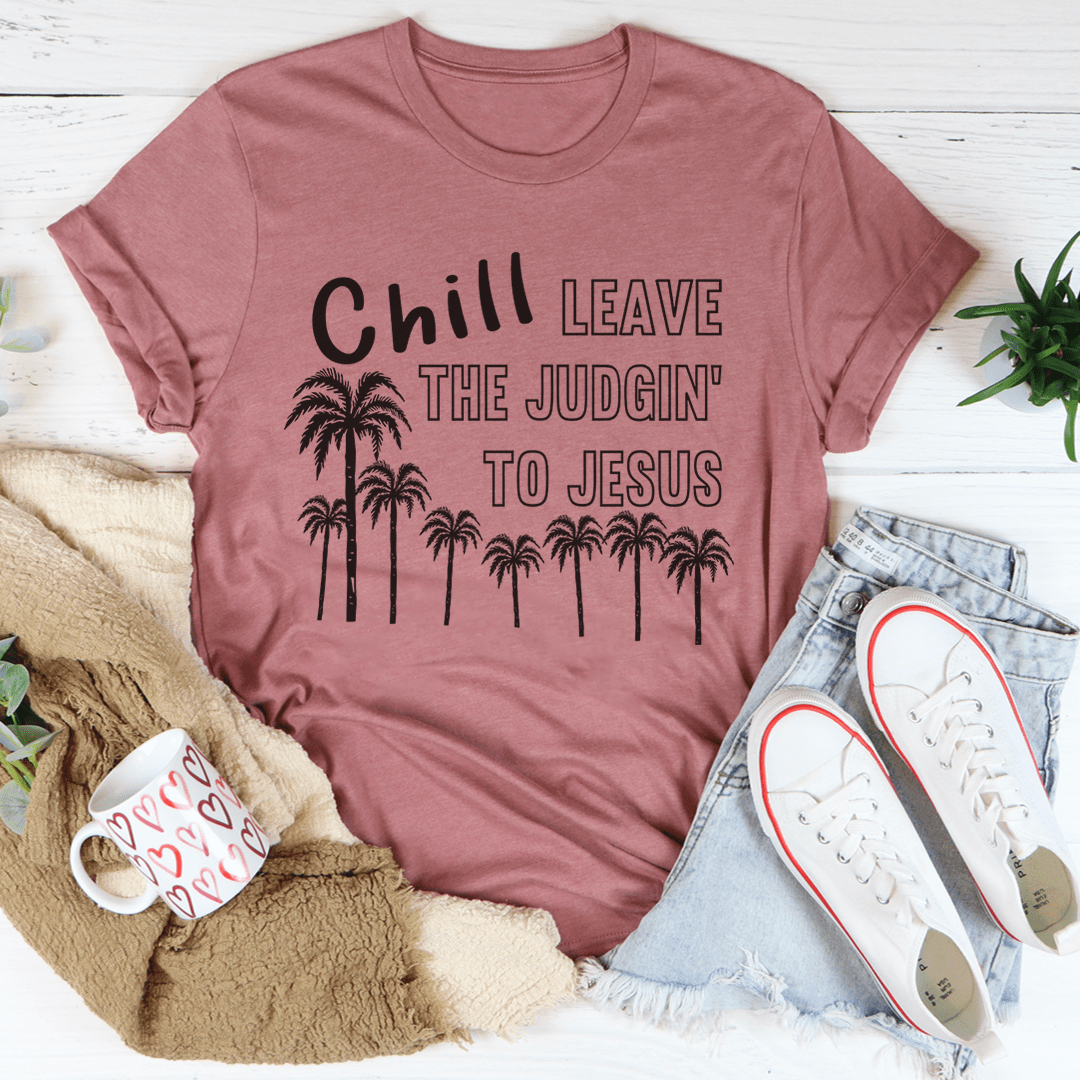 Chill Leave The Judgin' To Jesus T-Shirt