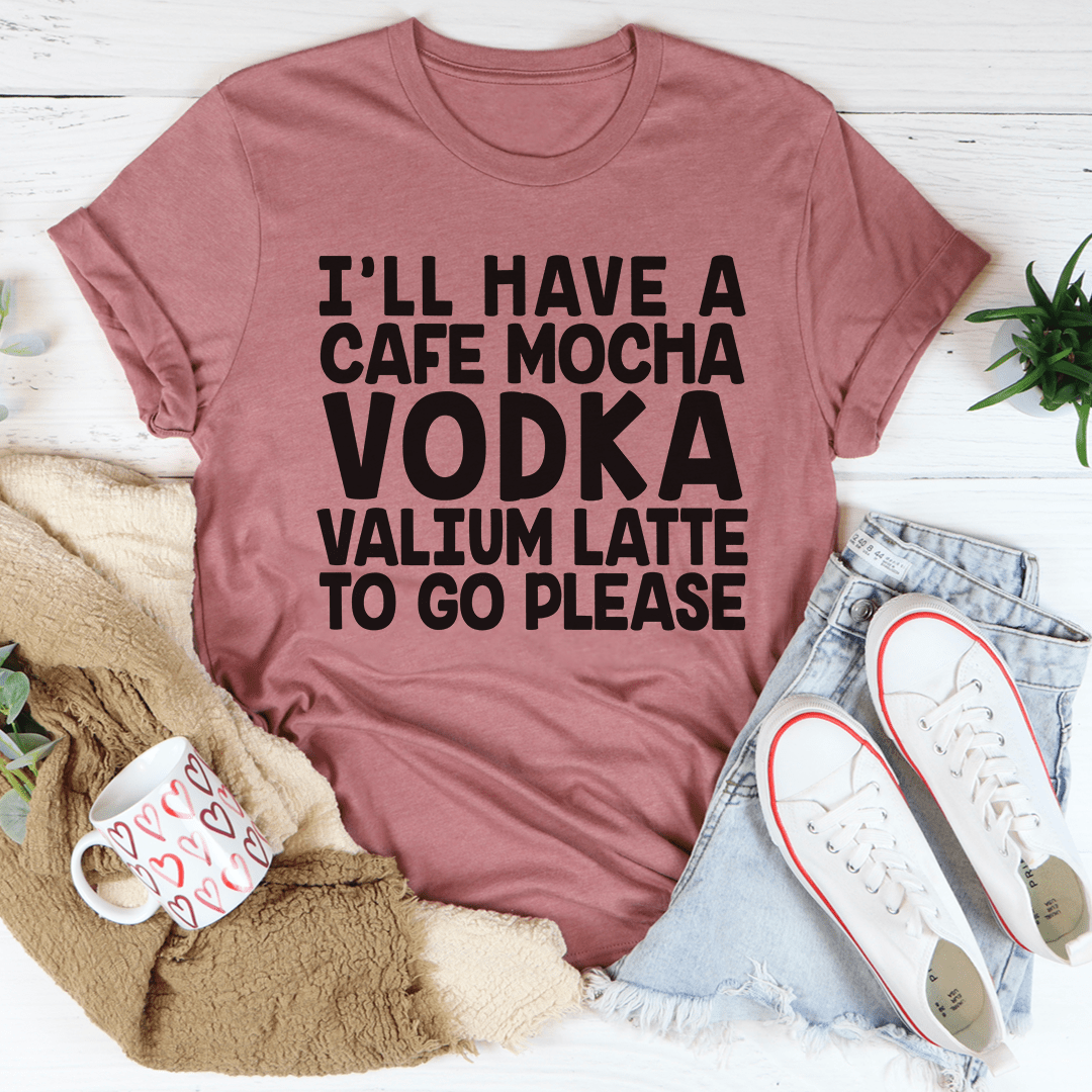 I'll Have A Cafe Mocha To Go Please T-Shirt