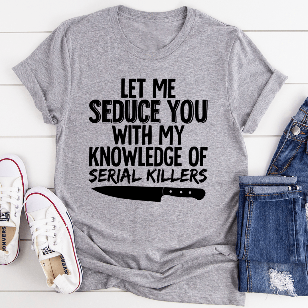 Let Me Seduce You With My Knowledge Of Serial Killers T-Shirt