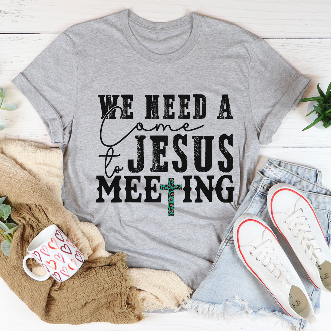 We Need A Come To Jesus Meeting T-Shirt