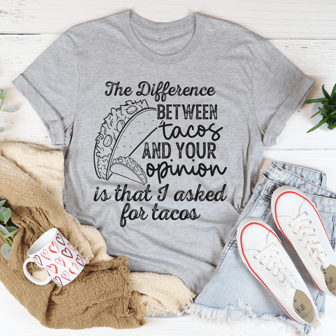 The Difference Between Tacos And Your Opinion T-Shirt