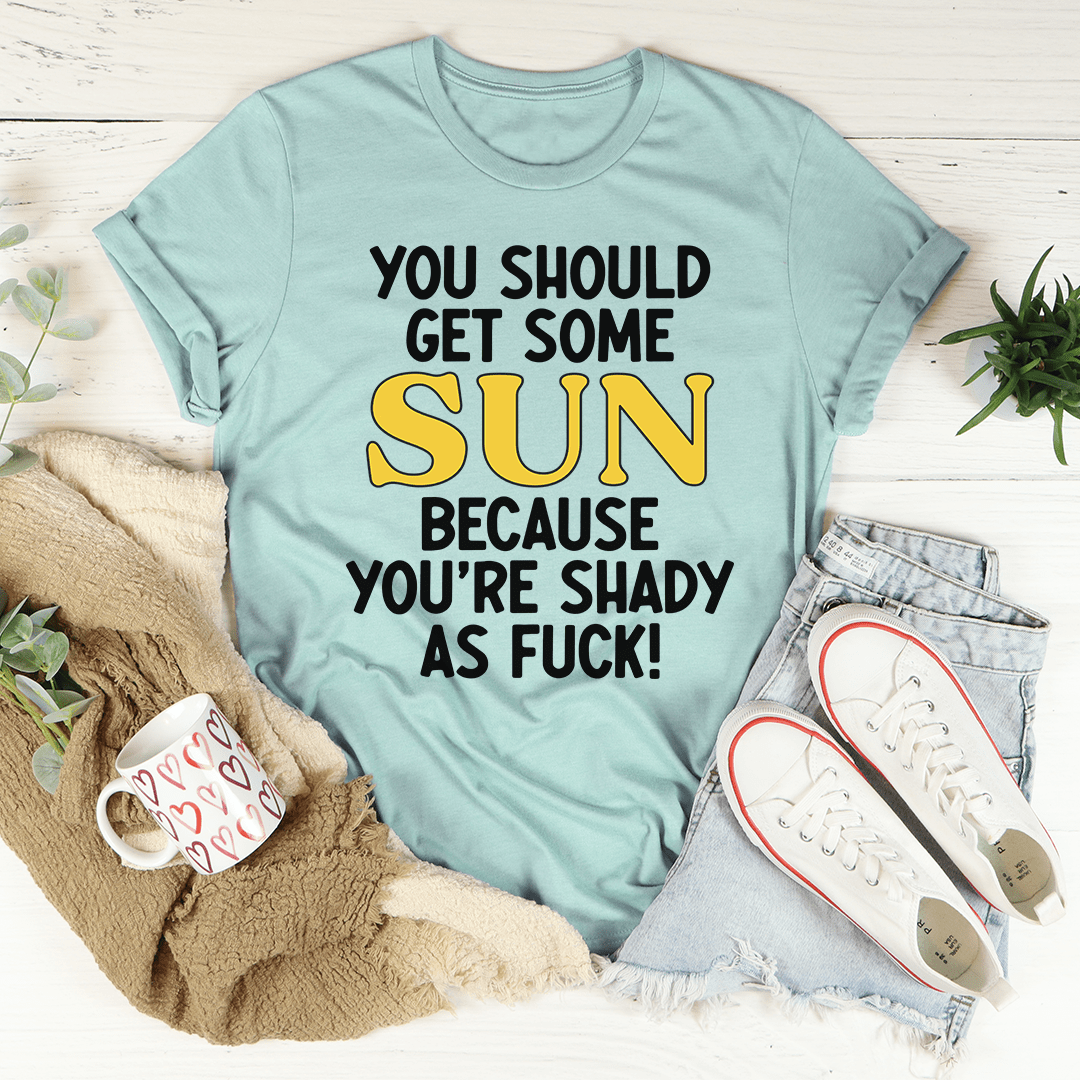 You Should Get Some Sun T-Shirt