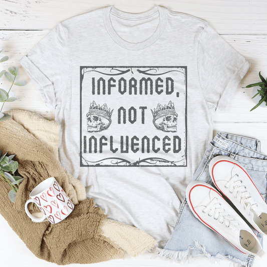 Informed Not Influenced T-Shirt