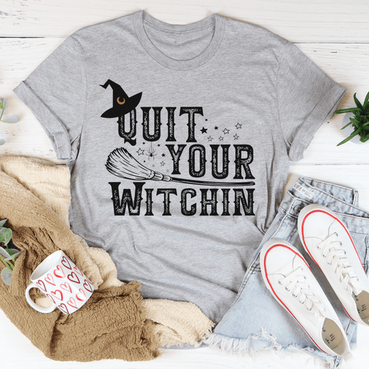 Quit Your Witching T-Shirt