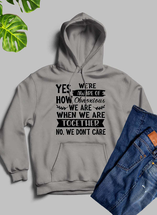 Yes Were Aware Of How Obnoxious We Are Together Hoodie