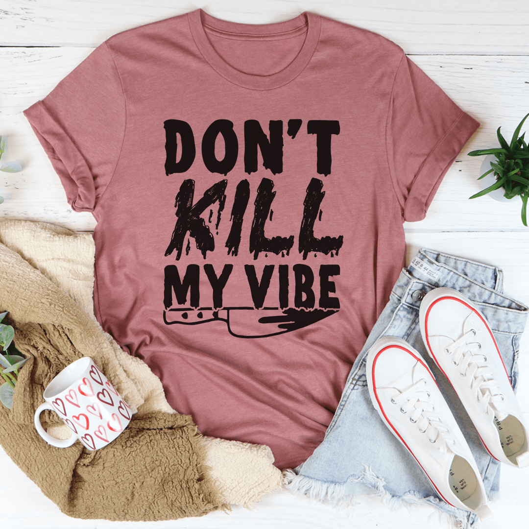 Don't Kill My Vibe T-Shirt