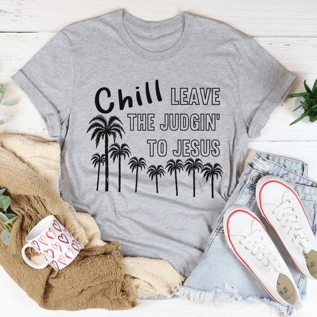 Chill Leave The Judgin' To Jesus T-Shirt